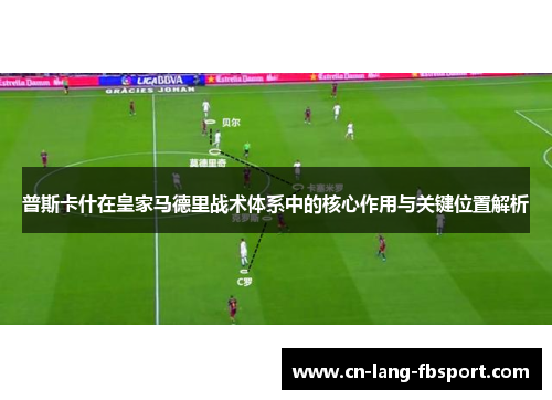 普斯卡什在皇家马德里战术体系中的核心作用与关键位置解析