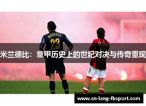 米兰德比:意甲历史上的世纪对决与传奇重现 米兰德比:意甲历史上的世纪对决与传奇重现