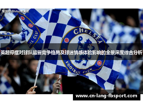 英超停摆对球队运营竞争格局及球迷情感体验影响的全景深度综合分析 英超停摆对球队运营竞争格局及球迷情感体验影响的全景深度综合分析