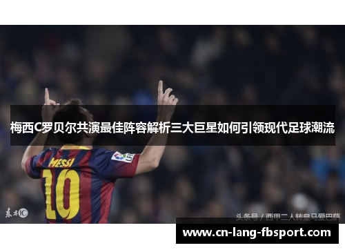 梅西C罗贝尔共演最佳阵容解析三大巨星如何引领现代足球潮流