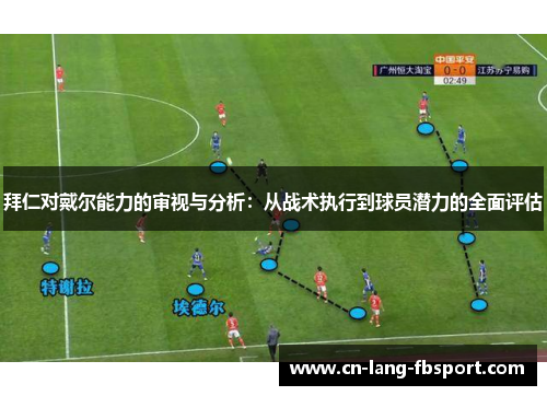 拜仁对戴尔能力的审视与分析：从战术执行到球员潜力的全面评估